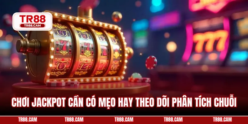Chơi jackpot cần có mẹo hay theo dõi phân tích chuỗi